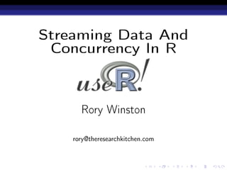 Streaming Data And
 Concurrency In R



      Rory Winston

    rory@theresearchkitchen.com
 