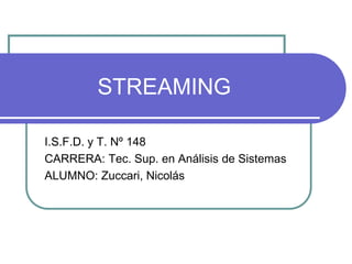 STREAMING
I.S.F.D. y T. Nº 148
CARRERA: Tec. Sup. en Análisis de Sistemas
ALUMNO: Zuccari, Nicolás
 