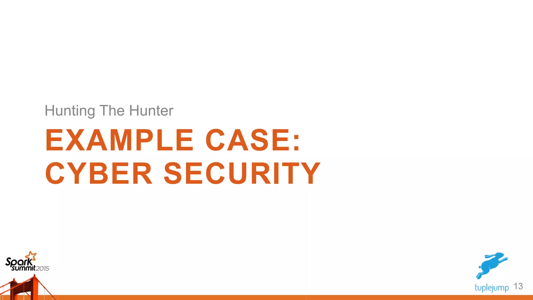 EXAMPLE CASE:
CYBER SECURITY
Hunting The Hunter
13
 