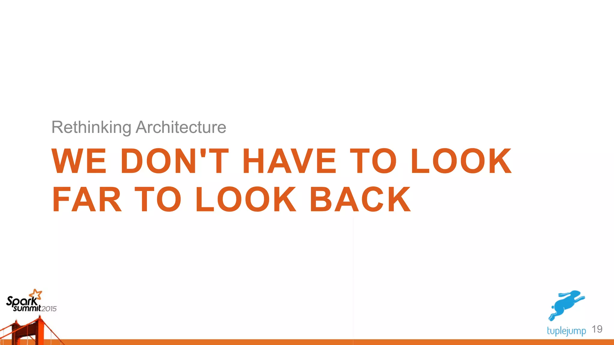 WE DON'T HAVE TO LOOK
FAR TO LOOK BACK
19
Rethinking Architecture
 