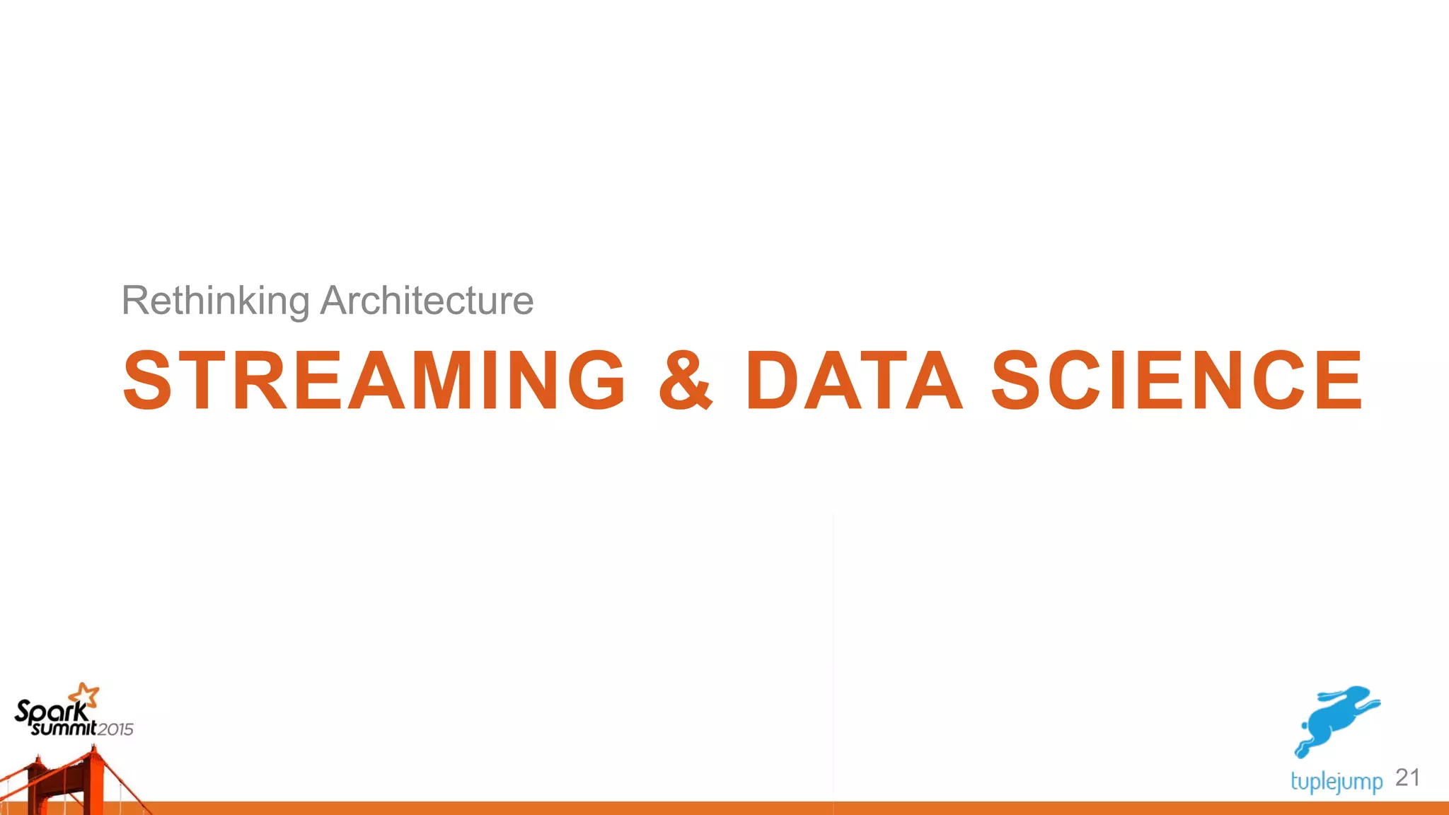 STREAMING & DATA SCIENCE
21
Rethinking Architecture
 