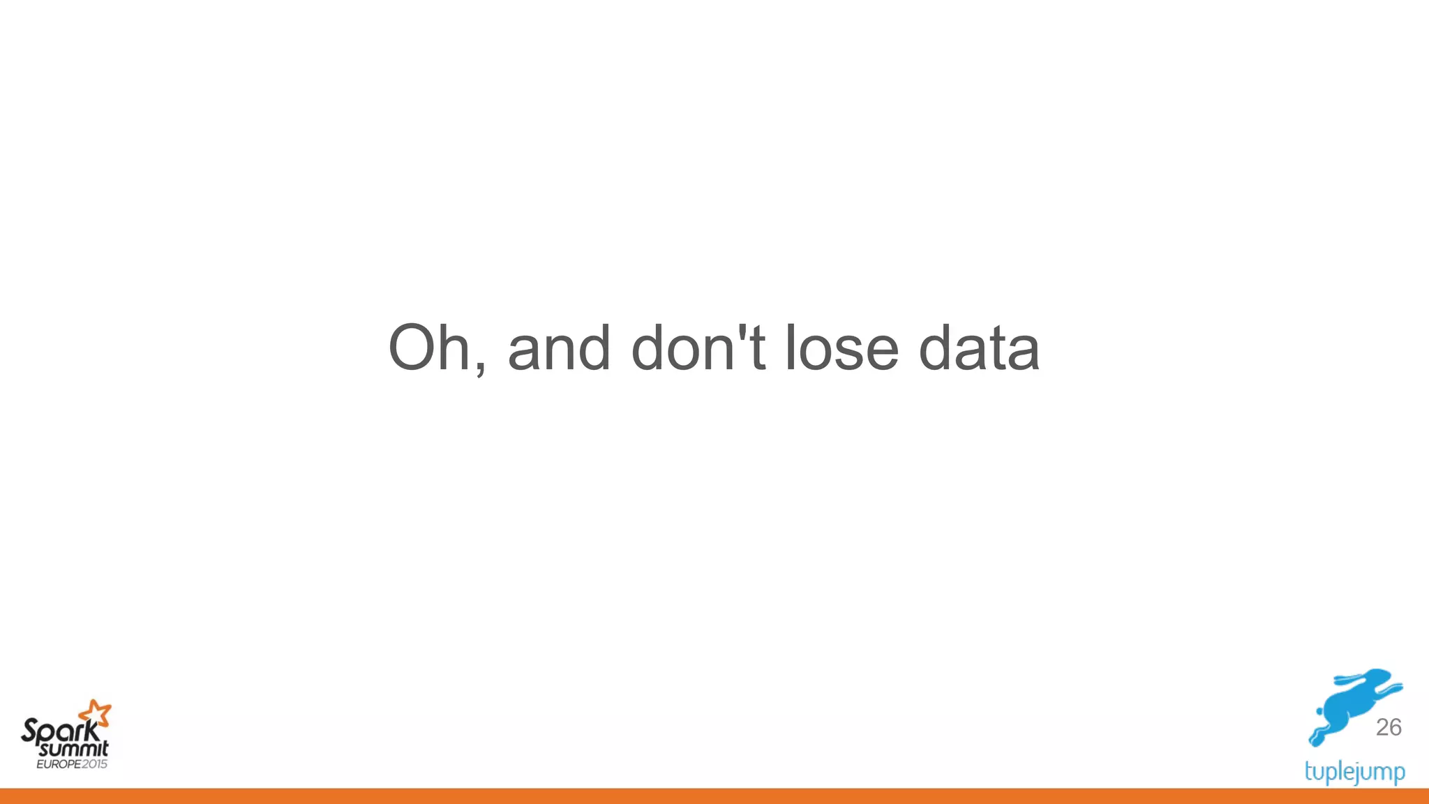 Oh, and don't lose data
26
 