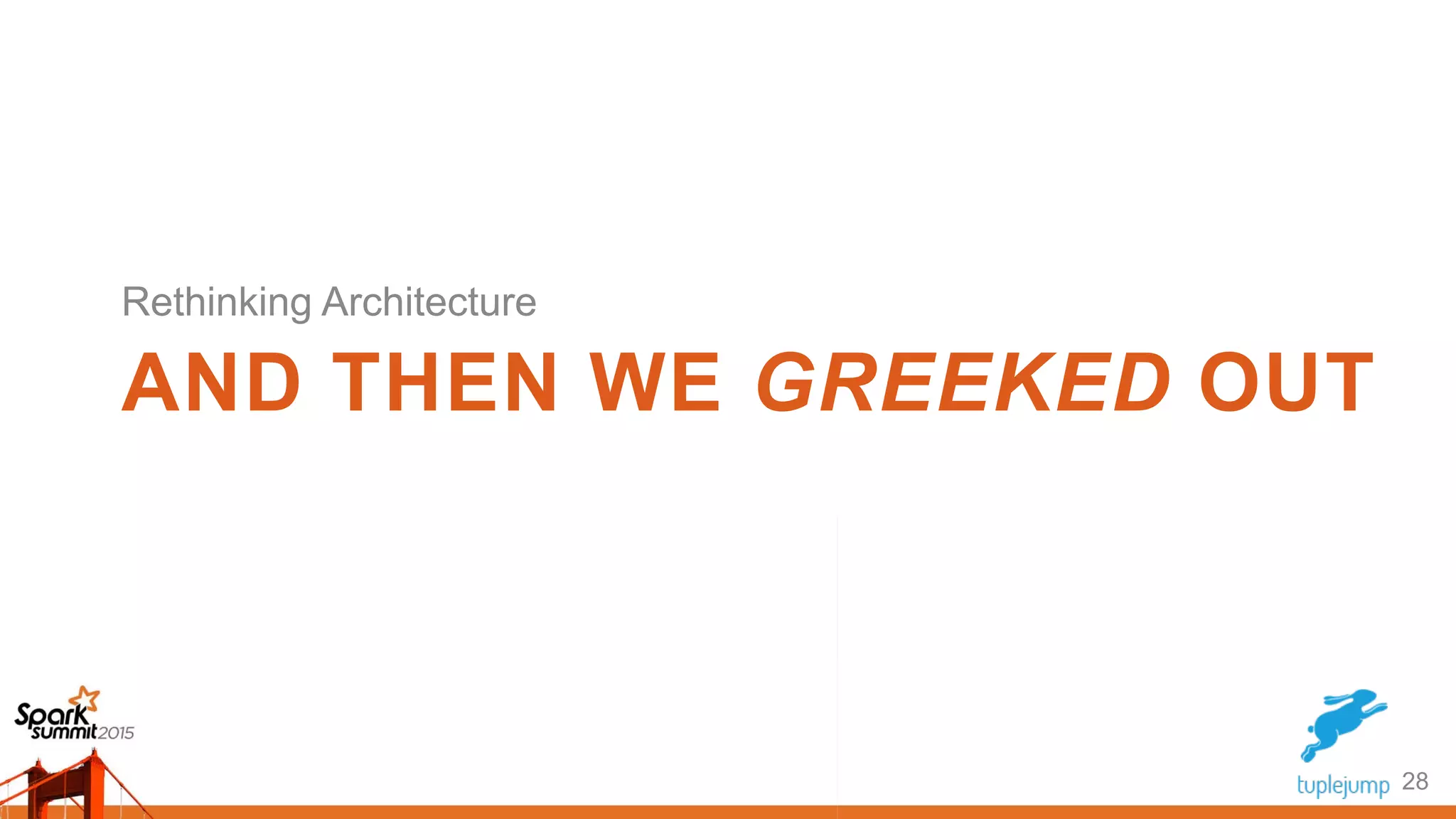 AND THEN WE GREEKED OUT
28
Rethinking Architecture
 