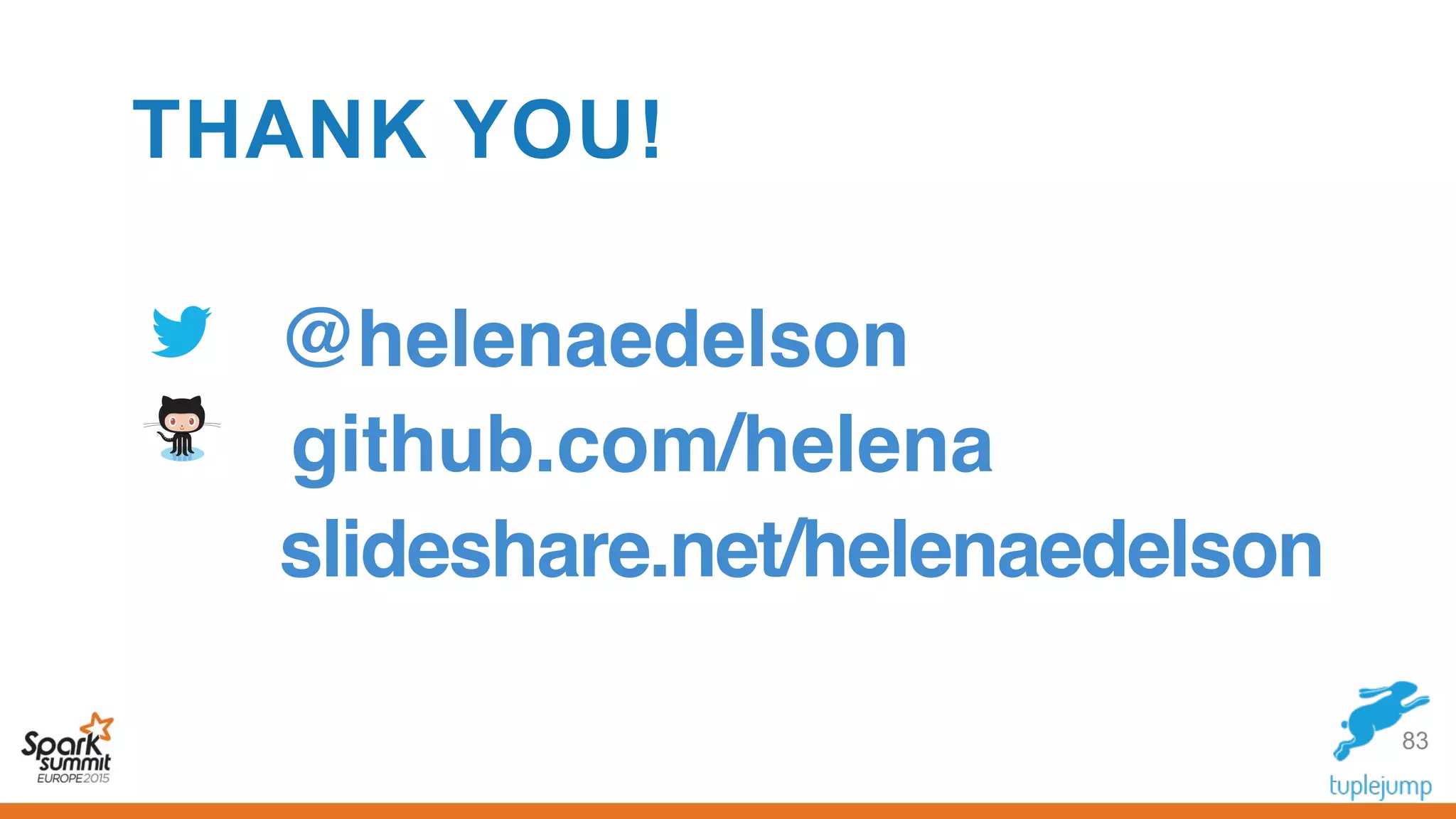 83
@helenaedelson
github.com/helena
slideshare.net/helenaedelson
THANK YOU!
 