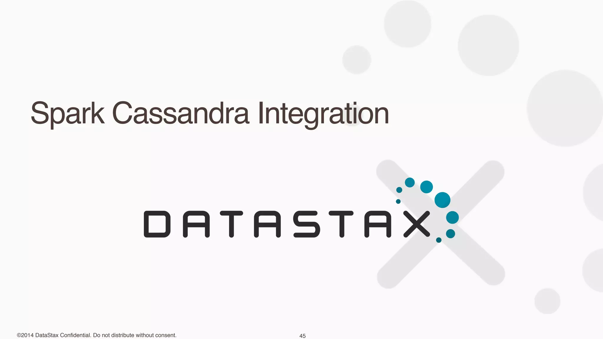©2014 DataStax Confidential. Do not distribute without consent.
Spark Cassandra Integration
45
 
