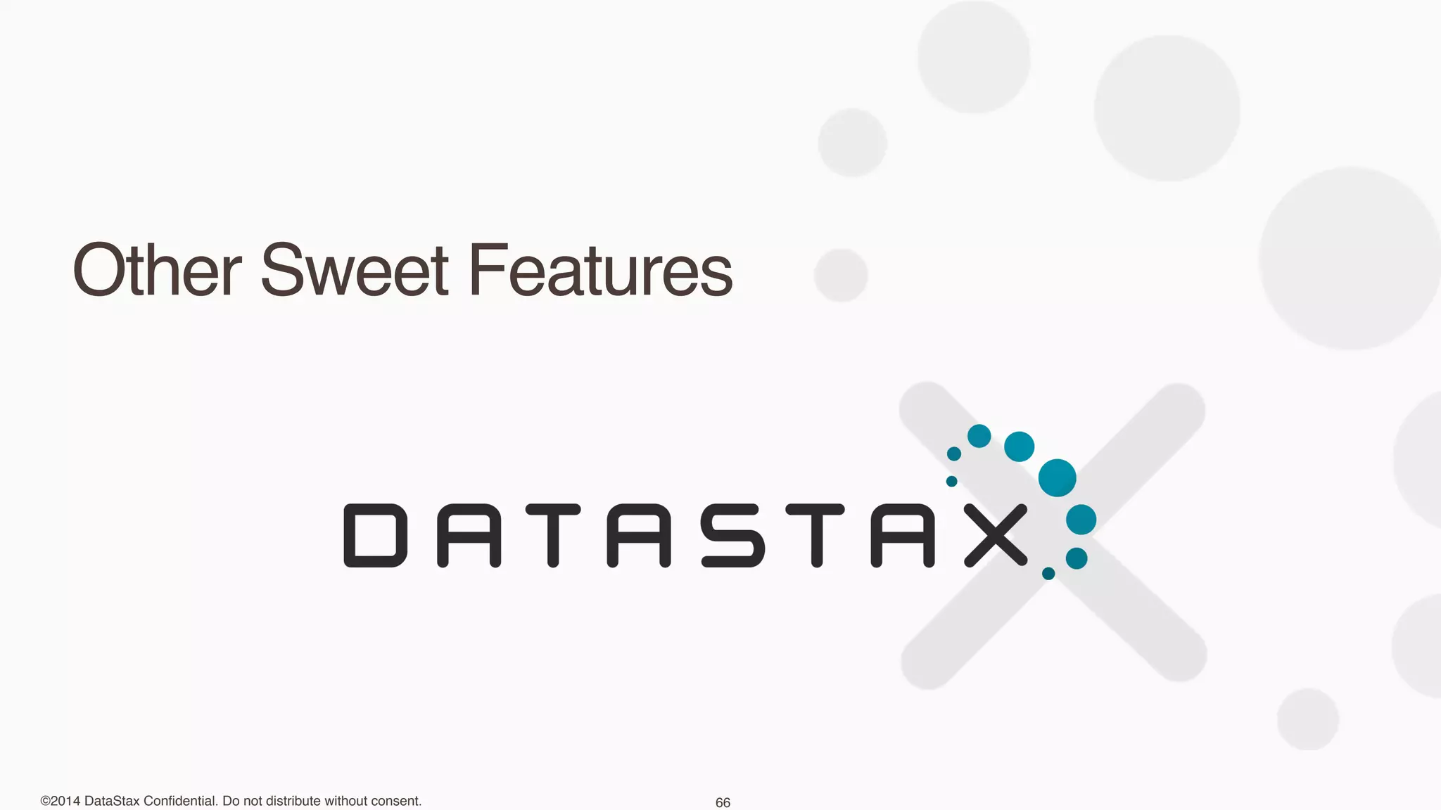 ©2014 DataStax Confidential. Do not distribute without consent.
Other Sweet Features
66
 