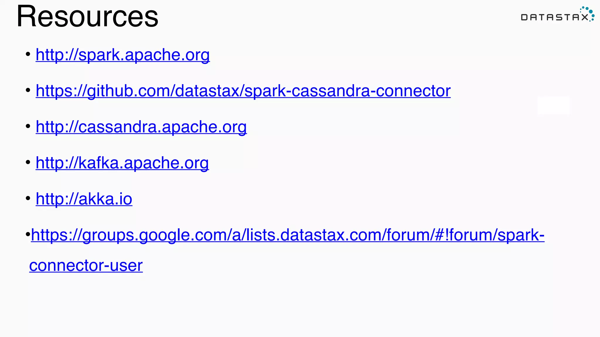 Resources
• http://spark.apache.org!
• https://github.com/datastax/spark-cassandra-connector !
• http://cassandra.apache.org!
• http://kafka.apache.org !
• http://akka.io !
•https://groups.google.com/a/lists.datastax.com/forum/#!forum/spark-
connector-user
Analytic
Analytic
 