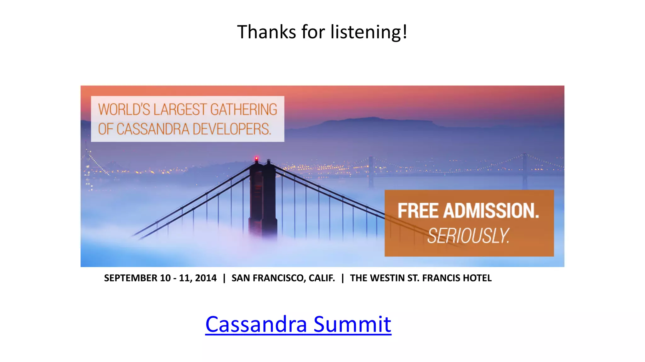 Thanks	
  for	
  listening!	
  
Cassandra	
  Summit
SEPTEMBER	
  10	
  -­‐	
  11,	
  2014	
  	
  |	
  	
  SAN	
  FRANCISCO,	
  CALIF.	
  	
  |	
  	
  THE	
  WESTIN	
  ST.	
  FRANCIS	
  HOTEL
 