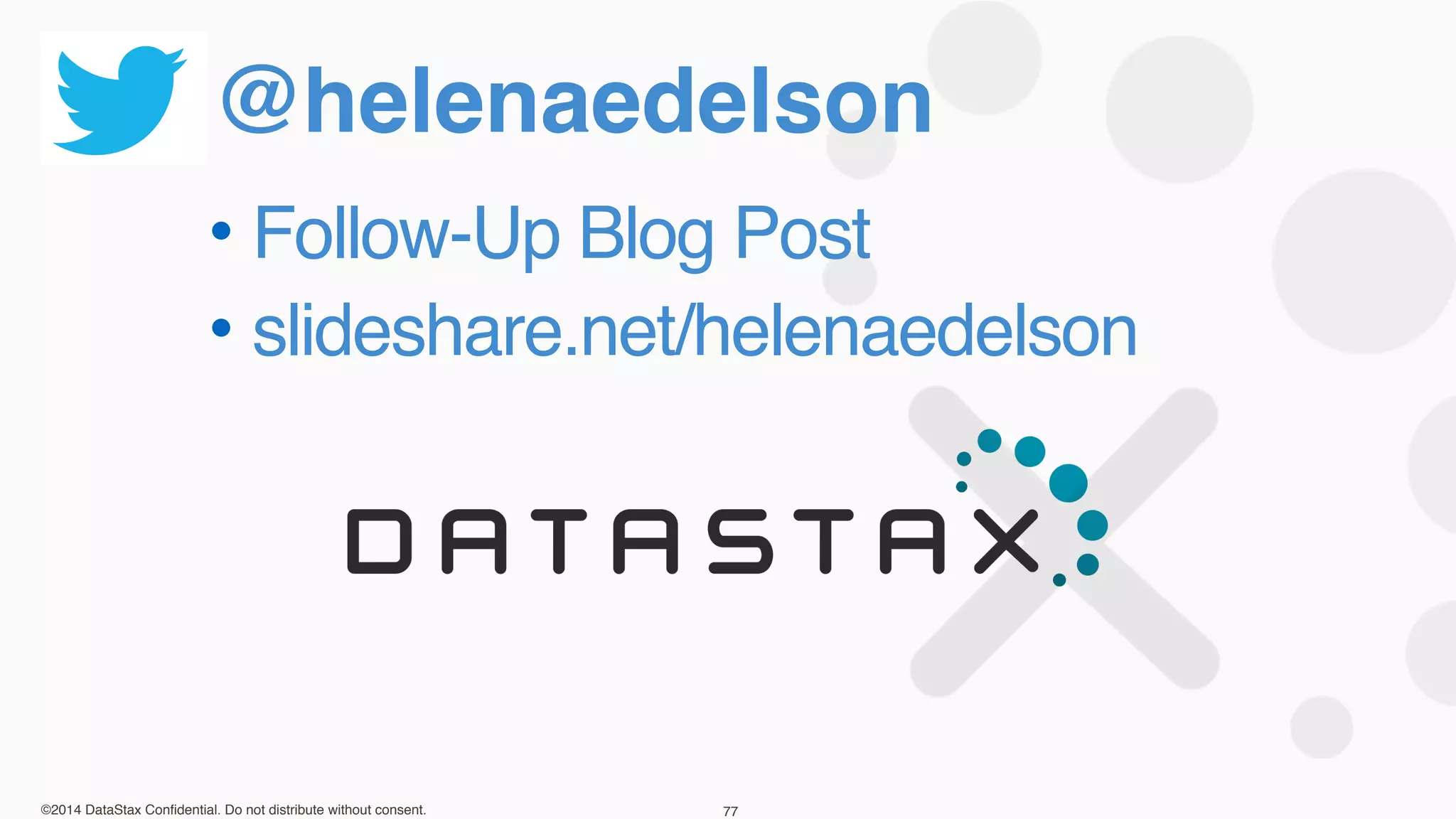 ©2014 DataStax Confidential. Do not distribute without consent. 77
@helenaedelson
• Follow-Up Blog Post!
• slideshare.net/helenaedelson
 