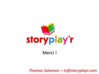 Merci !

Thomas Salomon – ts@storyplayr.com

 