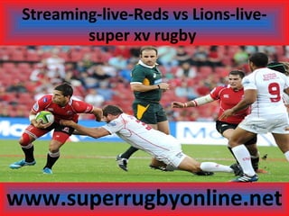Streaming-live-Reds vs Lions-live-
super xv rugby
www.superrugbyonline.net
 