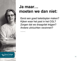 Ja maar… moeten we dan niet: Eerst een goed beleidsplan maken? Kijken waar het past in het CGL? Zorgen dat we draagvlak krijgen? Andere uitvluchten verzinnen? …… 