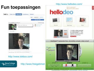 Fun toepassingen http://www.hellodeo.com/   http://www.freegabmail.com/   http://www.tokbox.com/   