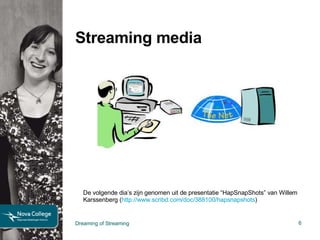 Streaming media Dreaming of Streaming De volgende dia’s zijn genomen uit de presentatie “HapSnapShots” van Willem Karssenberg ( http://www.scribd.com/doc/388100/hapsnapshots )  