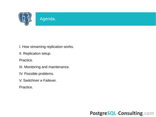 Working stuff: http://goo.gl/Yy4UzH
I. How streaming replication works.
II. Replication setup.
Practice.
III. Monitoring and maintenance.
IV. Possible problems.
V. Switchiver и Failover.
Practice.
Agenda.
 