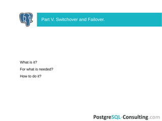 What is it?
For what is needed?
How to do it?
Part V. Switchover and Failover.
 