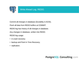 Commit all changes in database (Durability in ACID).
Flush all data from REDO buffers at COMMIT.
REDO log has history of all changes in database.
Any changes in database, written into REDO.
REDO log usage:
● in crash recovery;
● backup and Point In Time Recovery;
● replication.
Write Ahead Log. REDO.
 