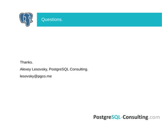 Thanks.
Alexey Lesovsky, PostgreSQL Consulting.
lesovsky@pgco.me
Questions.
 