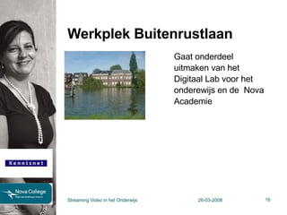 Werkplek Buitenrustlaan Gaat onderdeel uitmaken van het Digitaal Lab voor het onderewijs en de  Nova Academie Streaming Video in het Onderwijs 26-03-2008 