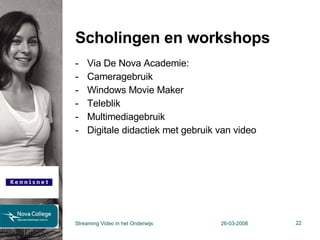 Scholingen en workshops Via De Nova Academie: Cameragebruik Windows Movie Maker Teleblik  Multimediagebruik Digitale didactiek met gebruik van video Streaming Video in het Onderwijs 26-03-2008 