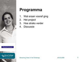 Programma Wat eraan vooraf ging Het project Hoe straks verder Discussie Streaming Video in het Onderwijs 26-03-2008 