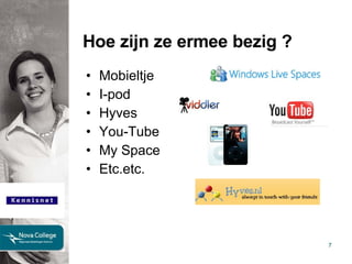 Hoe zijn ze ermee bezig ? Mobieltje I-pod Hyves You-Tube My Space Etc.etc. 