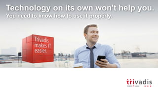 Technology on its own won't help you.
You need to know how to use it properly.
 