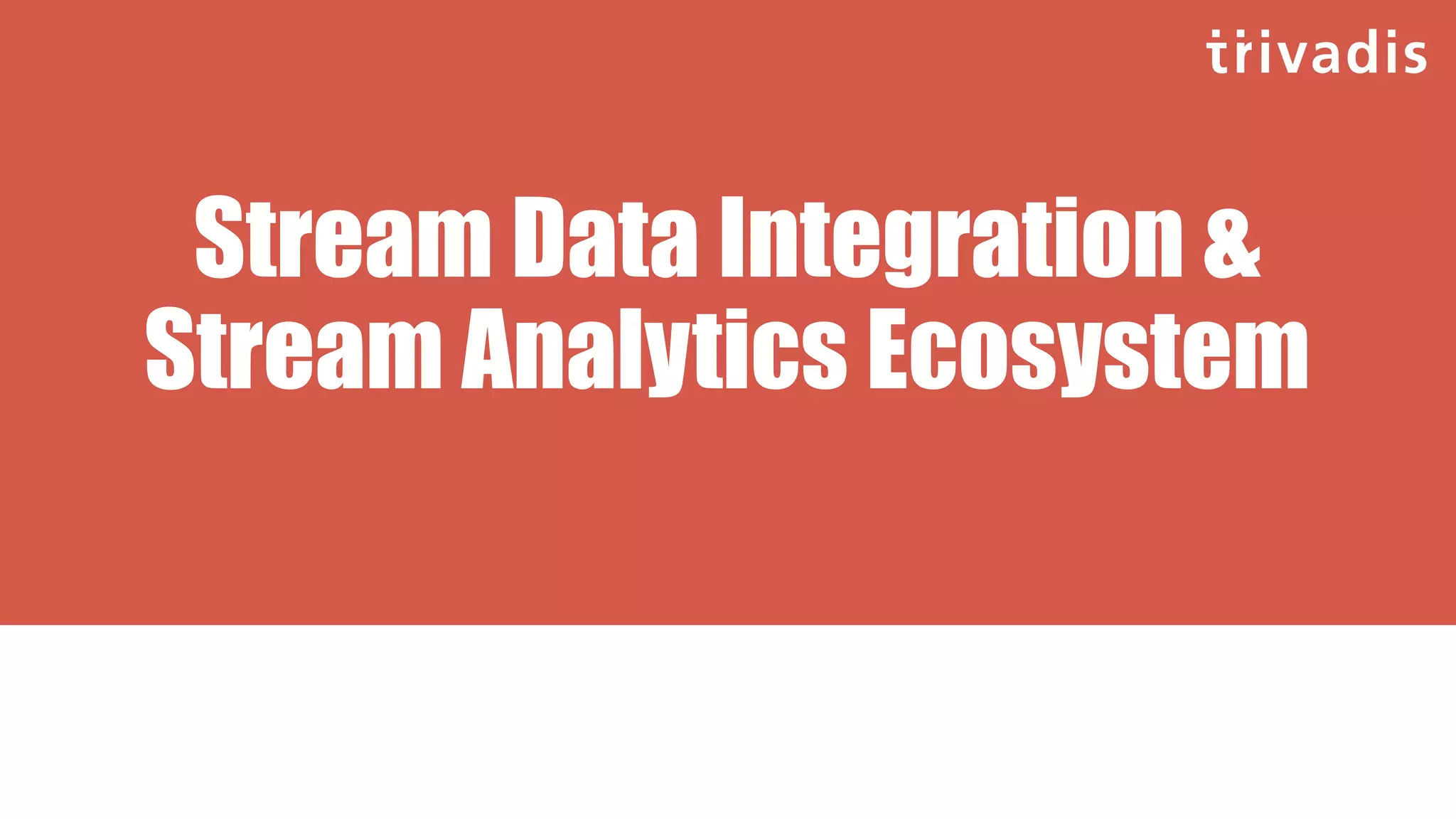 Stream Data Integration &
Stream Analytics Ecosystem
 