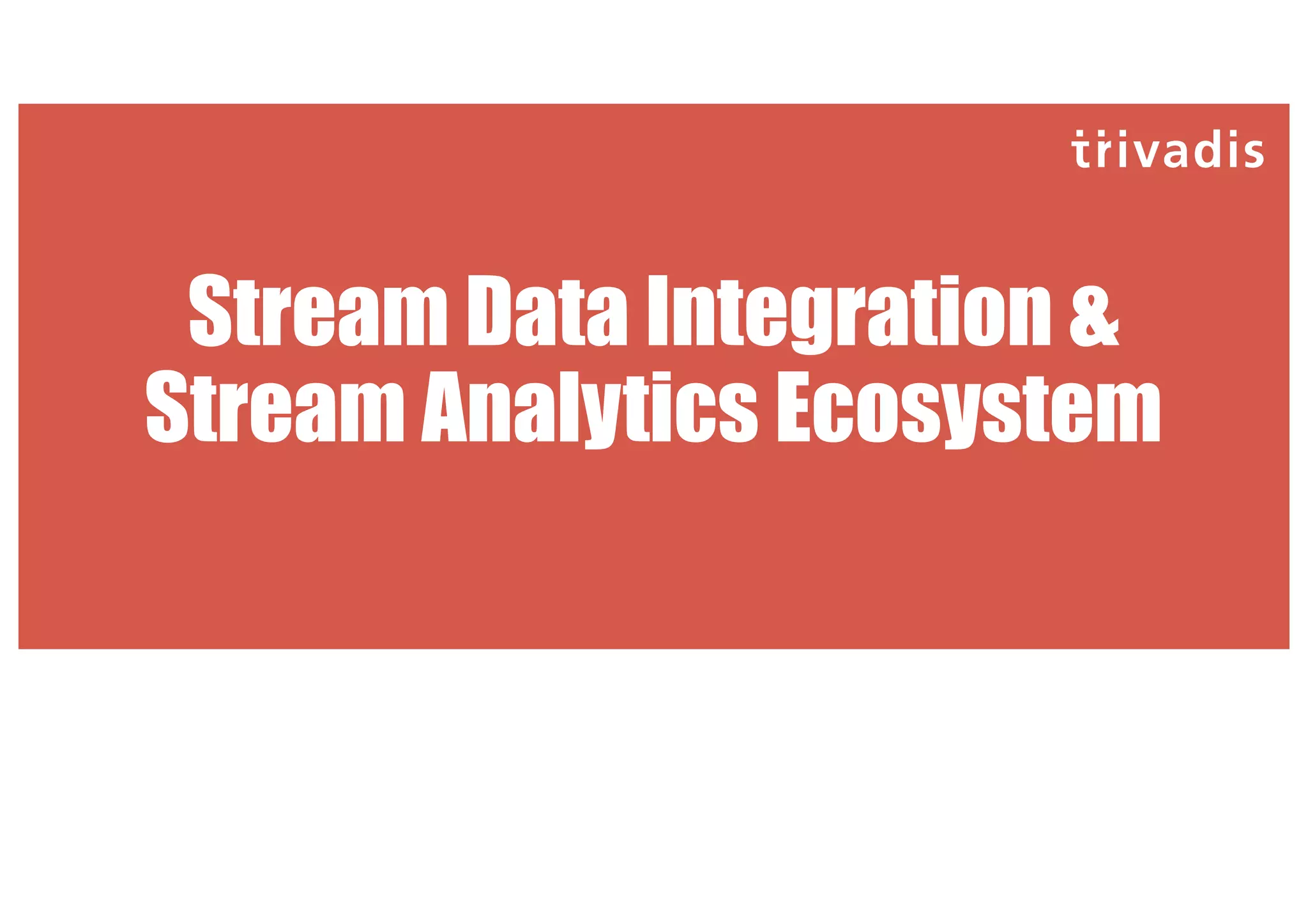 Stream Data Integration &
Stream Analytics Ecosystem
 