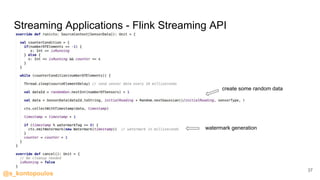 @s_kontopoulos
Streaming Applications - Flink Streaming API
37
watermark generation
create some random data
 