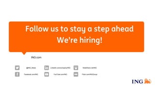 Follow us to stay a step ahead
We’re hiring!
ING.com
YouTube.com/ING
SlideShare.net/ING@ING_News LinkedIn.com/company/ING
...