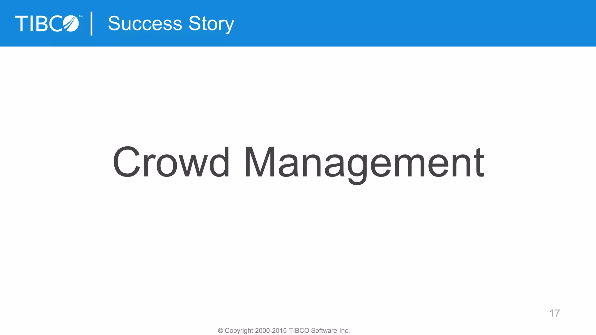 17
Success Story
© Copyright 2000-2015 TIBCO Software Inc.
Crowd Management
 