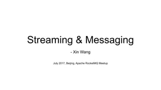 Streaming & Messaging
- Xin Wang
July 2017, Beijing, Apache RocketMQ Meetup
 