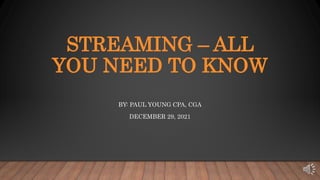 STREAMING – ALL
YOU NEED TO KNOW
BY: PAUL YOUNG CPA, CGA
DECEMBER 29, 2021
 