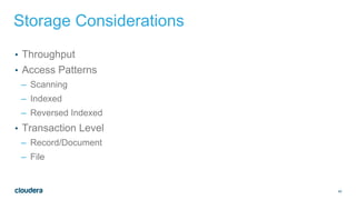 40
Storage Considerations
• Throughput
• Access Patterns
– Scanning
– Indexed
– Reversed Indexed
• Transaction Level
– Rec...