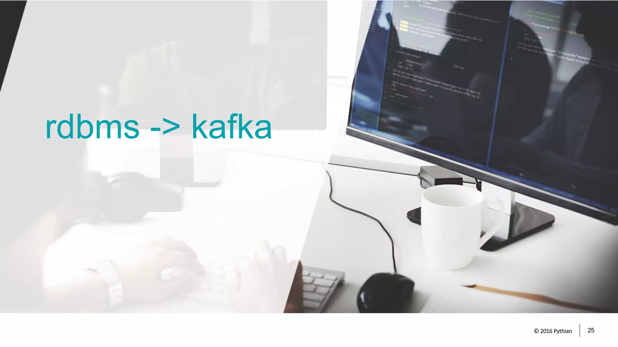 rdbms -> kafka
© 2016 Pythian 25
 