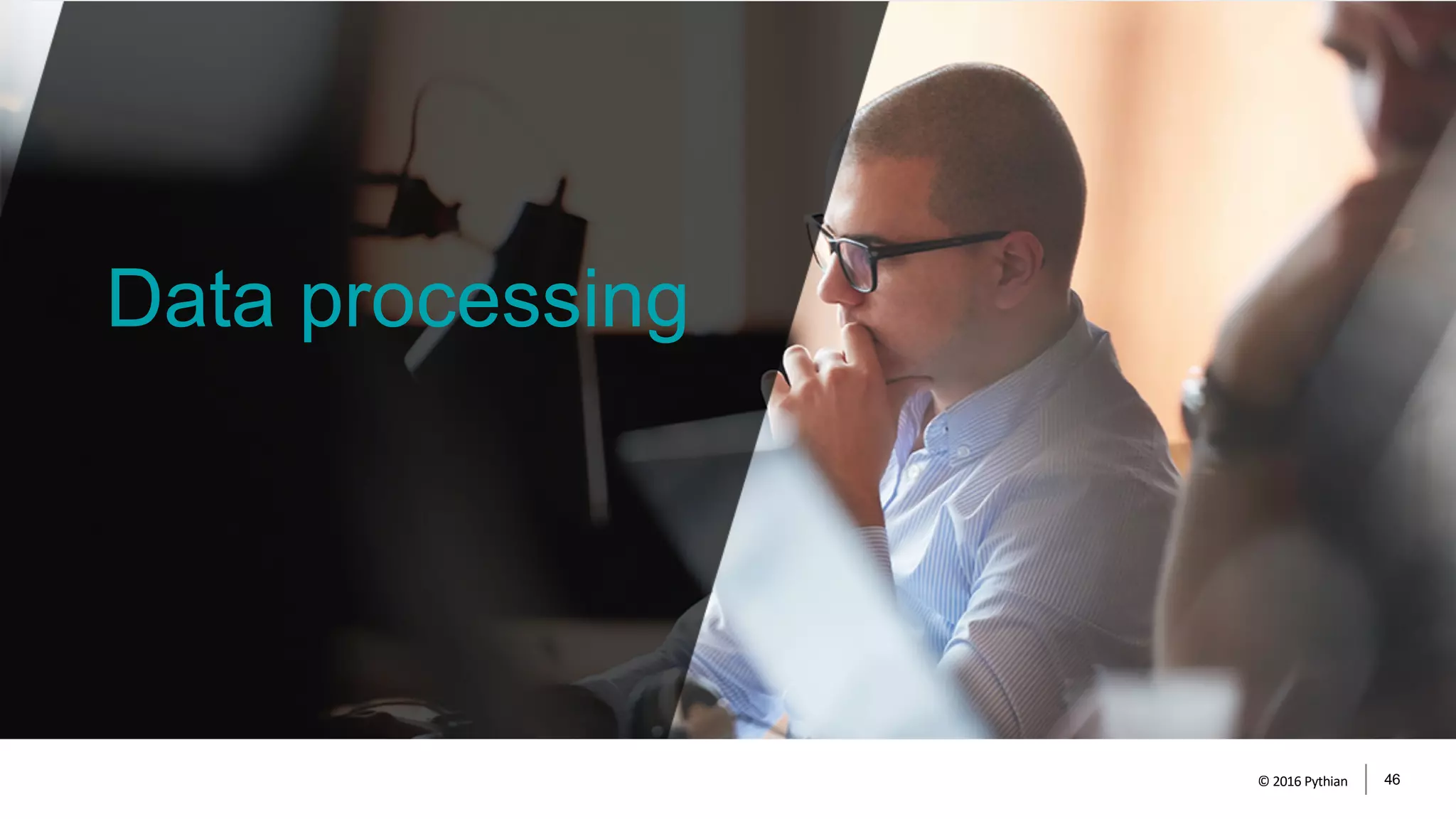 Data processing
© 2016 Pythian 46
 