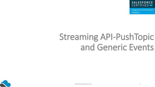 Streaming API-PushTopic
and Generic Events
SalesforceCodex.com 1
 