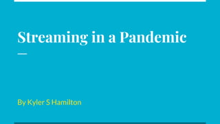Streaming in a Pandemic
By Kyler S Hamilton
 
