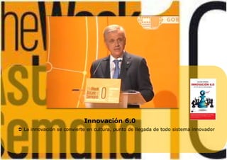 Innovación 6.0
 La innovación se convierte en cultura, punto de llegada de todo sistema innovador
 