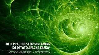 BEST PRACTICES FOR STREAMING
IOT DATA TO APACHE KAFKA®
Dominik Obermaier | CTO @ HiveMQ
 