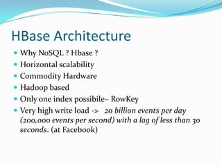 HBase ArchitectureWhy NoSQL ? Hbase ?Horizontal scalability Commodity HardwareHadoop basedOnly one index possibile– RowKeyVery high write load ->   20 billion events per day (200,000 events per second) with a lag of less than 30 seconds. (at Facebook)