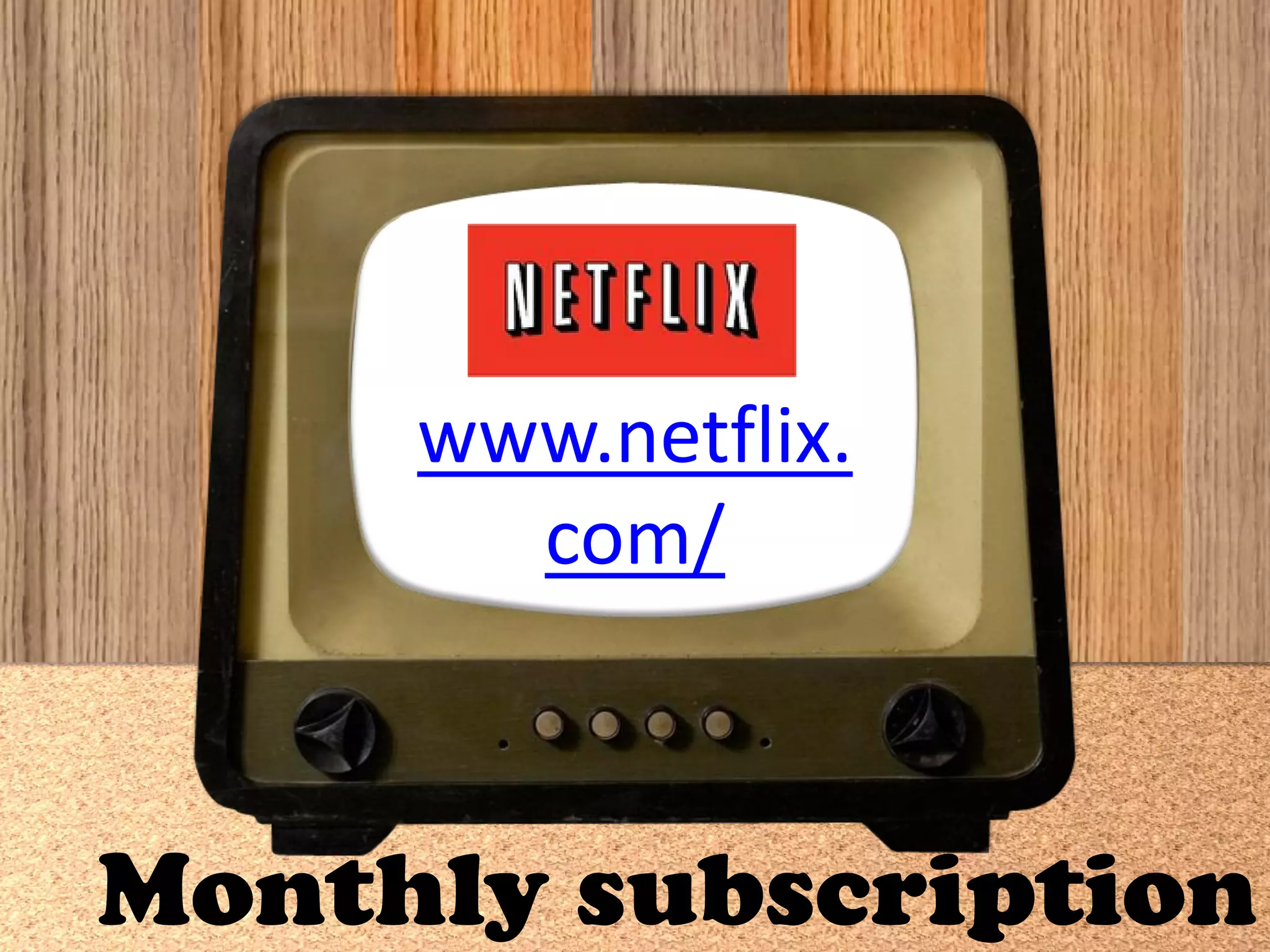 www.netflix.
com/
Monthly subscription