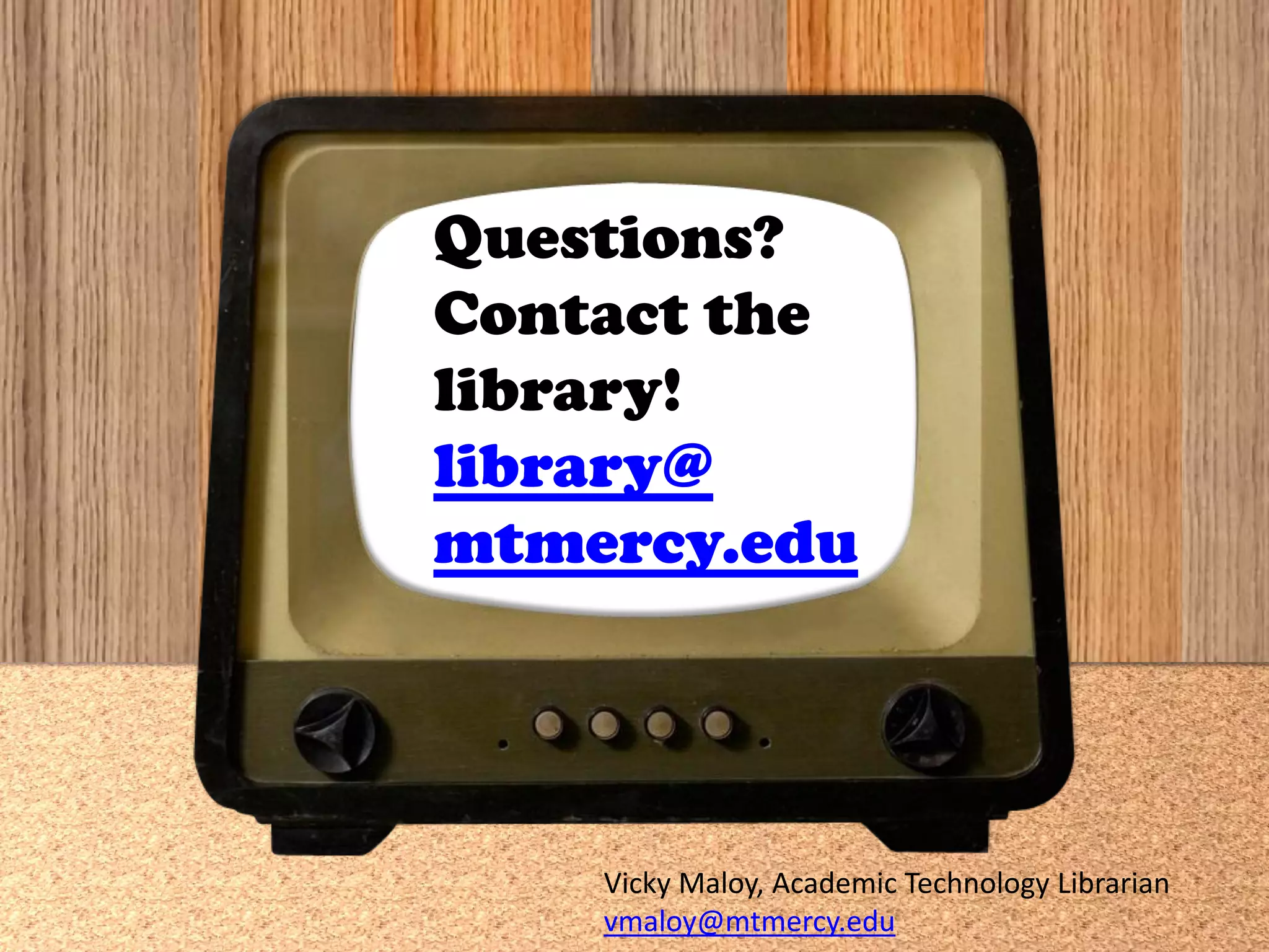Questions?
Contact the
library!
library@
mtmercy.edu
Vicky Maloy, Academic Technology Librarian
vmaloy@mtmercy.edu