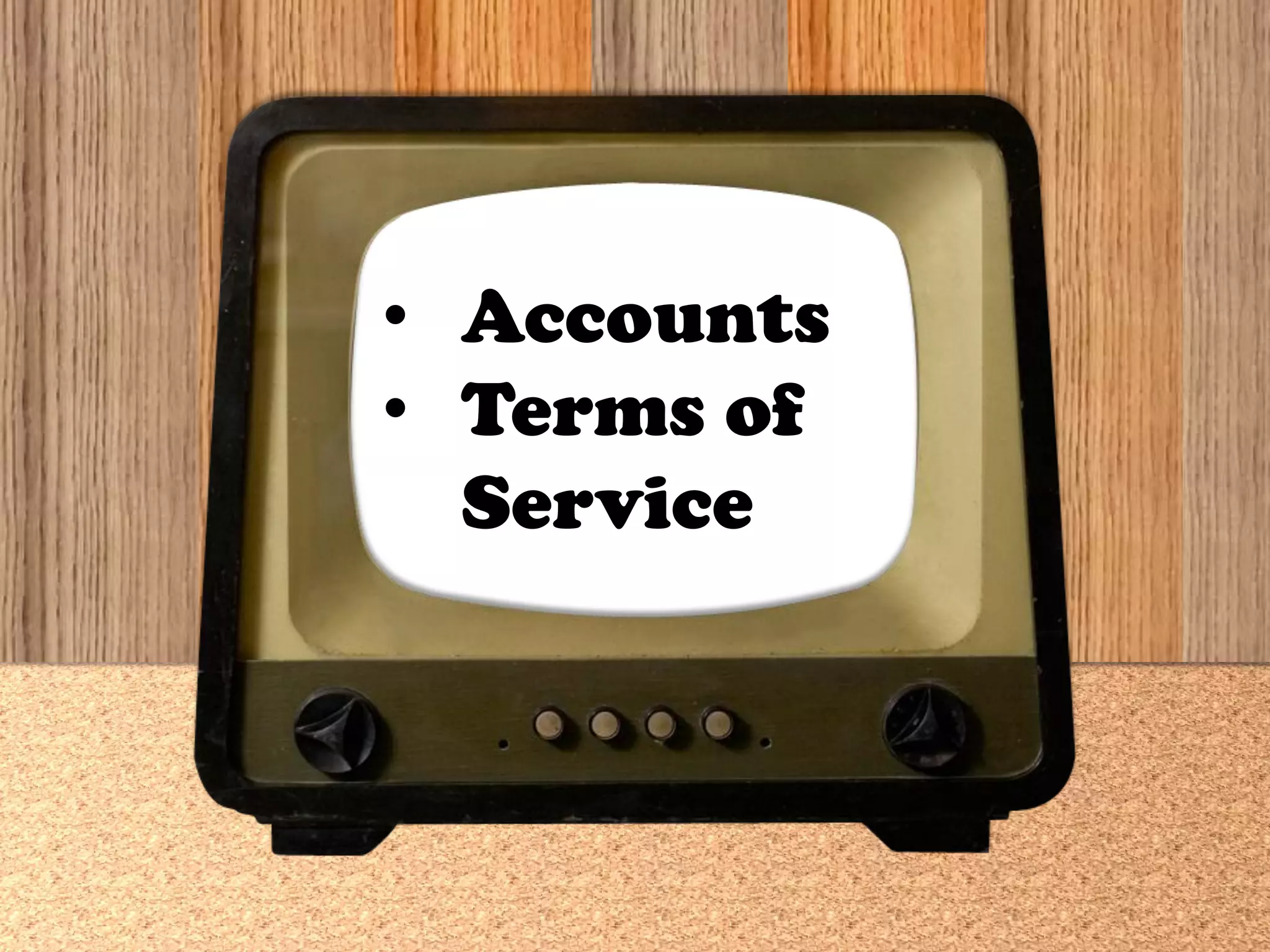 • Accounts
• Terms of
Service