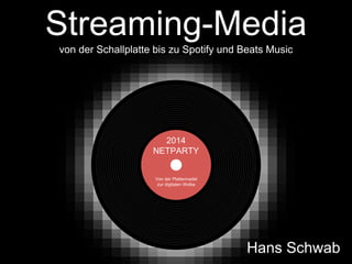 Streaming-Media 
Von der Schallplatte bis zu Spotify und Beats Music 
2014 
NETPARTY 
»Von der Plattennadel zur 
digitalen Wolke« 
 