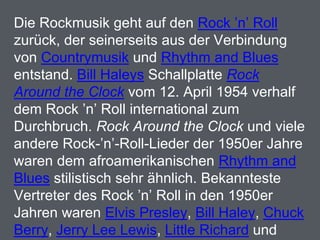 Rockmusik 
EXKURS 
Die Rockmusik geht auf den Rock ’n’ Roll zurück, der 
seinerseits aus der Verbindung von Countrymusik u...