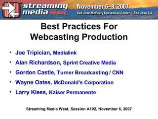 Best Practices For Webcasting Production ,[object Object],[object Object],[object Object],[object Object],[object Object],Streaming Media West, Session A102, November 6, 2007 