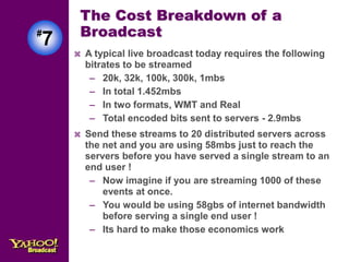 The Benefit of a Centralized 
Network 
 At Y!Broadcast the links between the encoders and 
servers are localized to one o...