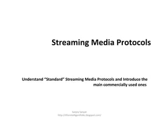 Streaming Media Protocols ,[object Object],Sanjoy Sanyal: http://itforintelligentfolks.blogspot.com/ 